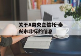 关于A类央企信托-泰兴市非标的信息