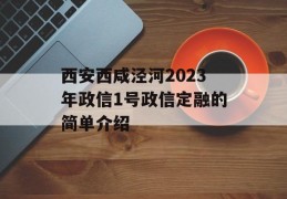 西安西咸泾河2023年政信1号政信定融的简单介绍