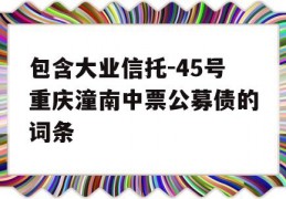 包含大业信托-45号重庆潼南中票公募债的词条