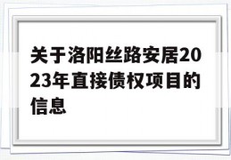 关于洛阳丝路安居2023年直接债权项目的信息