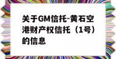 关于GM信托-黄石空港财产权信托（1号）的信息