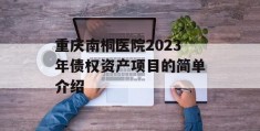 重庆南桐医院2023年债权资产项目的简单介绍