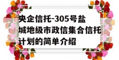 央企信托-305号盐城地级市政信集合信托计划的简单介绍