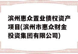 滨州惠众置业债权资产项目(滨州市惠众财金投资集团有限公司)