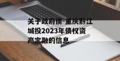 关于政府债-重庆黔江城投2023年债权资产定融的信息