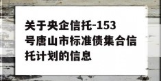 关于央企信托-153号唐山市标准债集合信托计划的信息