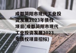 成都简阳市现代工业投资发展2023年债权项目(成都简阳市现代工业投资发展2023年债权项目招标)