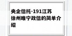 央企信托-191江苏徐州睢宁政信的简单介绍