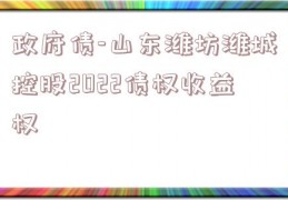 政府债-山东潍坊潍城控股2022债权收益权