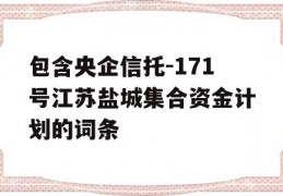 包含央企信托-171号江苏盐城集合资金计划的词条