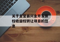 关于金堂县兴金开发债权收益权转让项目的信息