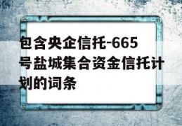 包含央企信托-665号盐城集合资金信托计划的词条