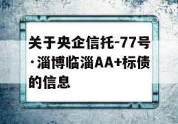 关于央企信托-77号·淄博临淄AA+标债的信息