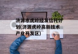 济源市虎岭经发信托计划(济源虎岭高新技术产业开发区)