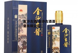 金沙古酒(金沙古酒酒业有限公司)