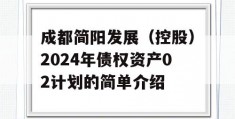 成都简阳发展（控股）2024年债权资产02计划的简单介绍