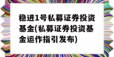 稳进1号私募证券投资基金(私募证券投资基金运作指引发布)