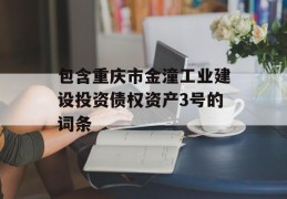 包含重庆市金潼工业建设投资债权资产3号的词条