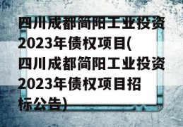 四川成都简阳工业投资2023年债权项目(四川成都简阳工业投资2023年债权项目招标公告)