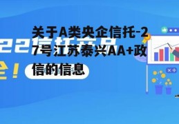 关于A类央企信托-27号江苏泰兴AA+政信的信息