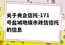 关于央企信托-171号盐城地级市政信信托的信息