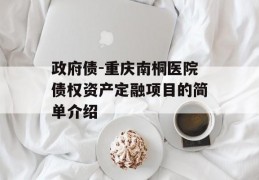 政府债-重庆南桐医院债权资产定融项目的简单介绍