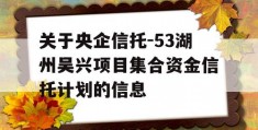 关于央企信托-53湖州吴兴项目集合资金信托计划的信息