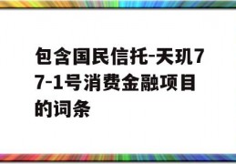 包含国民信托-天玑77-1号消费金融项目的词条