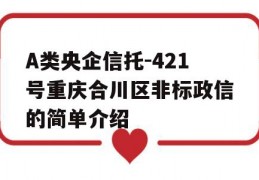 A类央企信托-421号重庆合川区非标政信的简单介绍