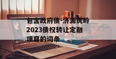 包含政府债-济源虎岭2023债权转让定融项目的词条