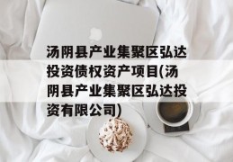 汤阴县产业集聚区弘达投资债权资产项目(汤阴县产业集聚区弘达投资有限公司)