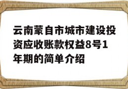 云南蒙自市城市建设投资应收账款权益8号1年期的简单介绍