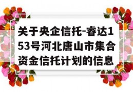 关于央企信托-睿达153号河北唐山市集合资金信托计划的信息