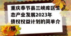 重庆奉节县三峡库区生态产业发展2023年债权权益计划的简单介绍