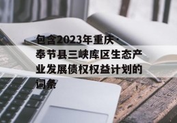 包含2023年重庆·奉节县三峡库区生态产业发展债权权益计划的词条