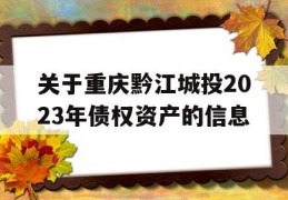 关于重庆黔江城投2023年债权资产的信息