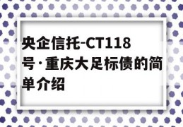 央企信托-CT118号·重庆大足标债的简单介绍