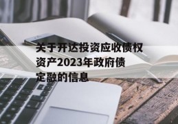 关于开达投资应收债权资产2023年政府债定融的信息