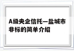 A级央企信托—盐城市非标的简单介绍