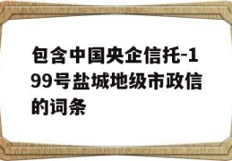 包含中国央企信托-199号盐城地级市政信的词条