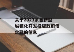 关于2023蒙自新型城镇化开发投资政府债定融的信息