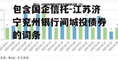 包含国企信托-江苏济宁兖州银行间城投债券的词条