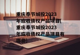 重庆奉节城投2023年应收债权产品项目(重庆奉节城投2023年应收债权产品项目有哪些)