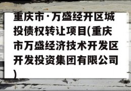 重庆市·万盛经开区城投债权转让项目(重庆市万盛经济技术开发区开发投资集团有限公司)