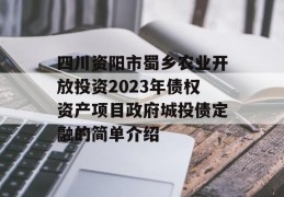 四川资阳市蜀乡农业开放投资2023年债权资产项目政府城投债定融的简单介绍