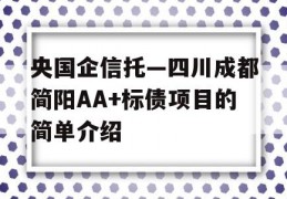 央国企信托—四川成都简阳AA+标债项目的简单介绍