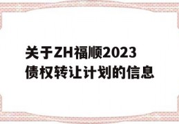 关于ZH福顺2023债权转让计划的信息