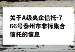 关于A级央企信托-766号泰州市非标集合信托的信息