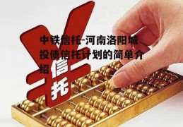 中铁信托-河南洛阳城投债信托计划的简单介绍