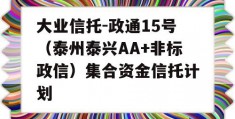 大业信托-政通15号（泰州泰兴AA+非标政信）集合资金信托计划